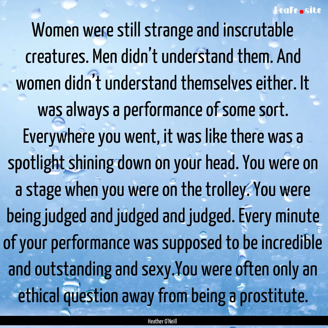 Women were still strange and inscrutable.... : Quote by Heather O'Neill