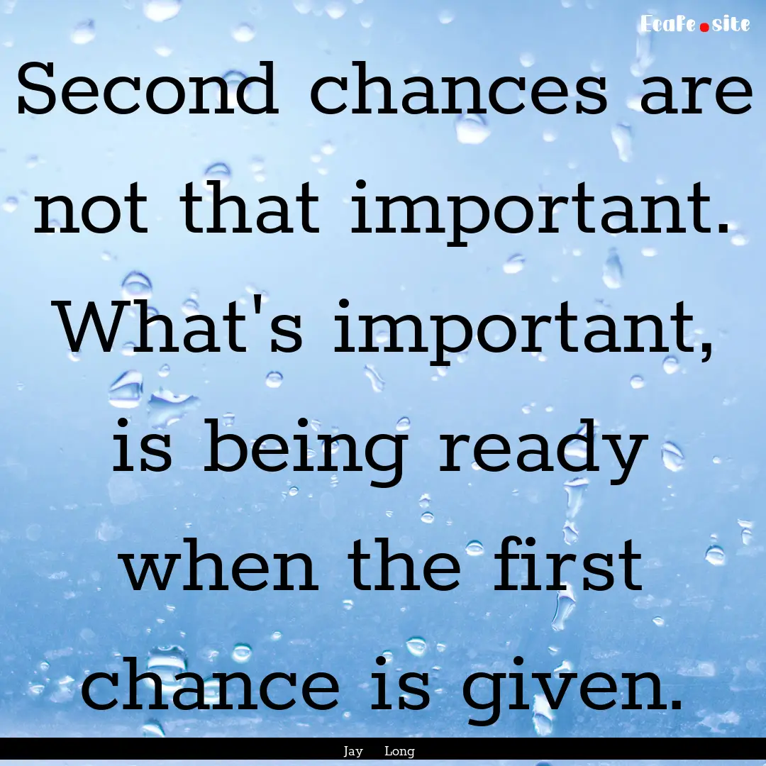 Second chances are not that important. What's.... : Quote by Jay Long