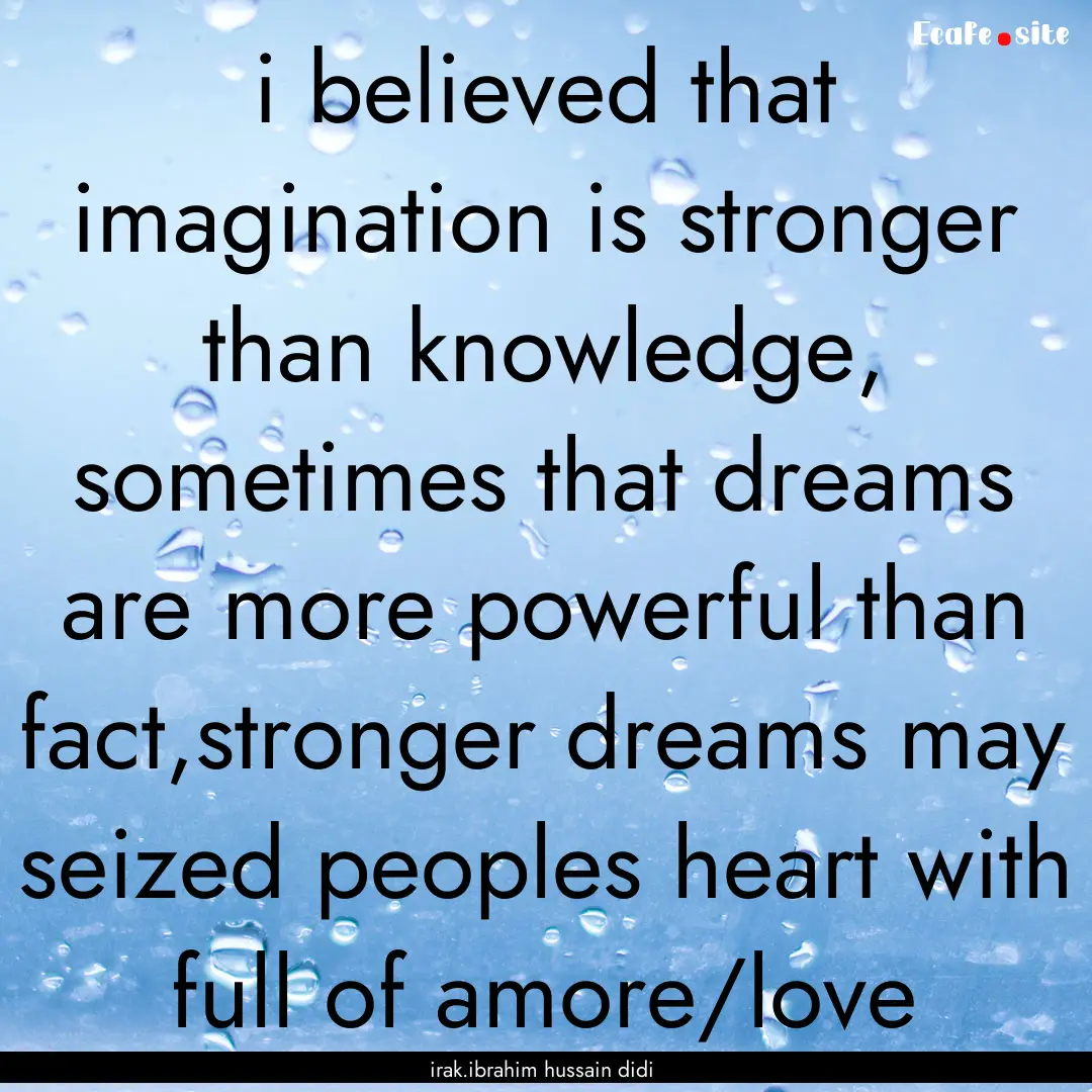 i believed that imagination is stronger than.... : Quote by irak.ibrahim hussain didi