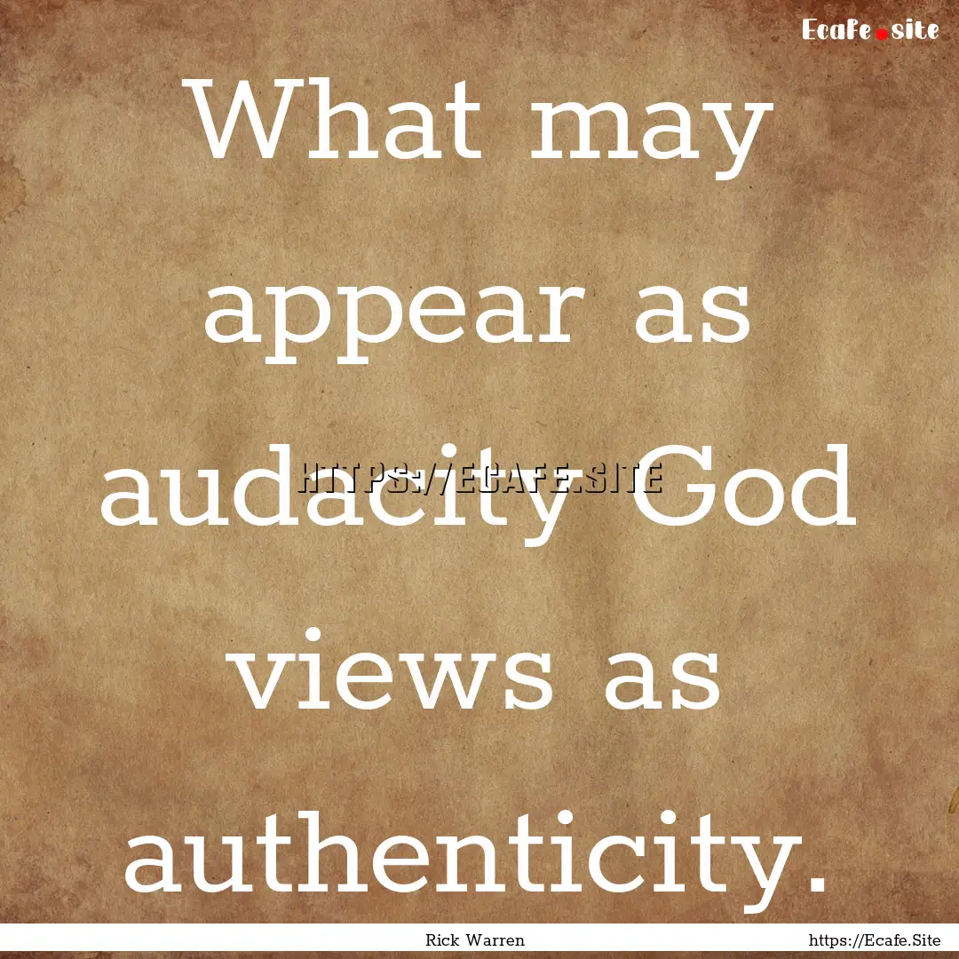 What may appear as audacity God views as.... : Quote by Rick Warren