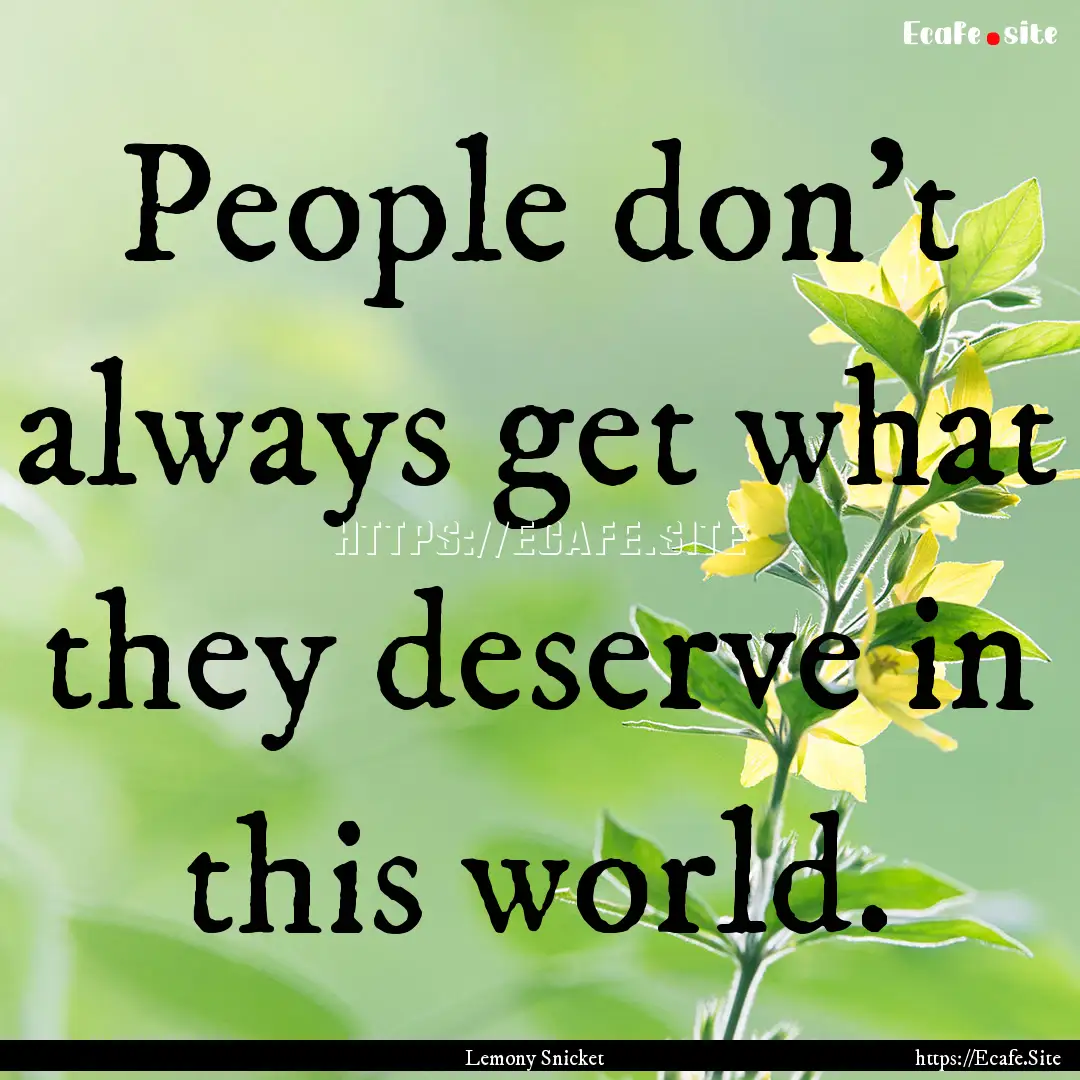 People don't always get what they deserve.... : Quote by Lemony Snicket