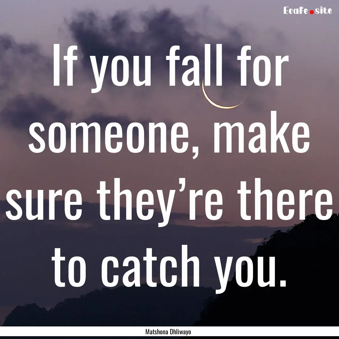 If you fall for someone, make sure they’re.... : Quote by Matshona Dhliwayo