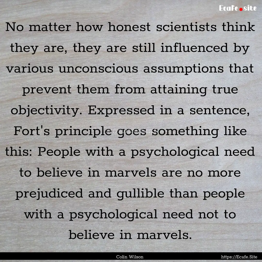 No matter how honest scientists think they.... : Quote by Colin Wilson