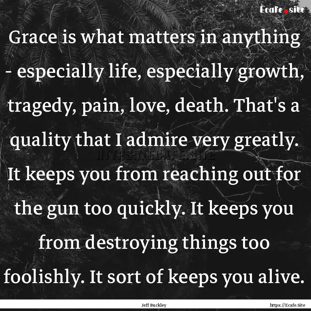 Grace is what matters in anything - especially.... : Quote by Jeff Buckley