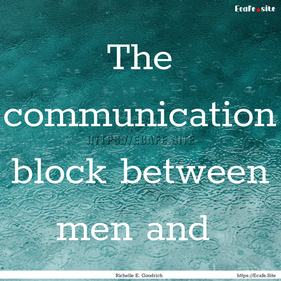 The communication block between men and : Quote by Richelle E. Goodrich