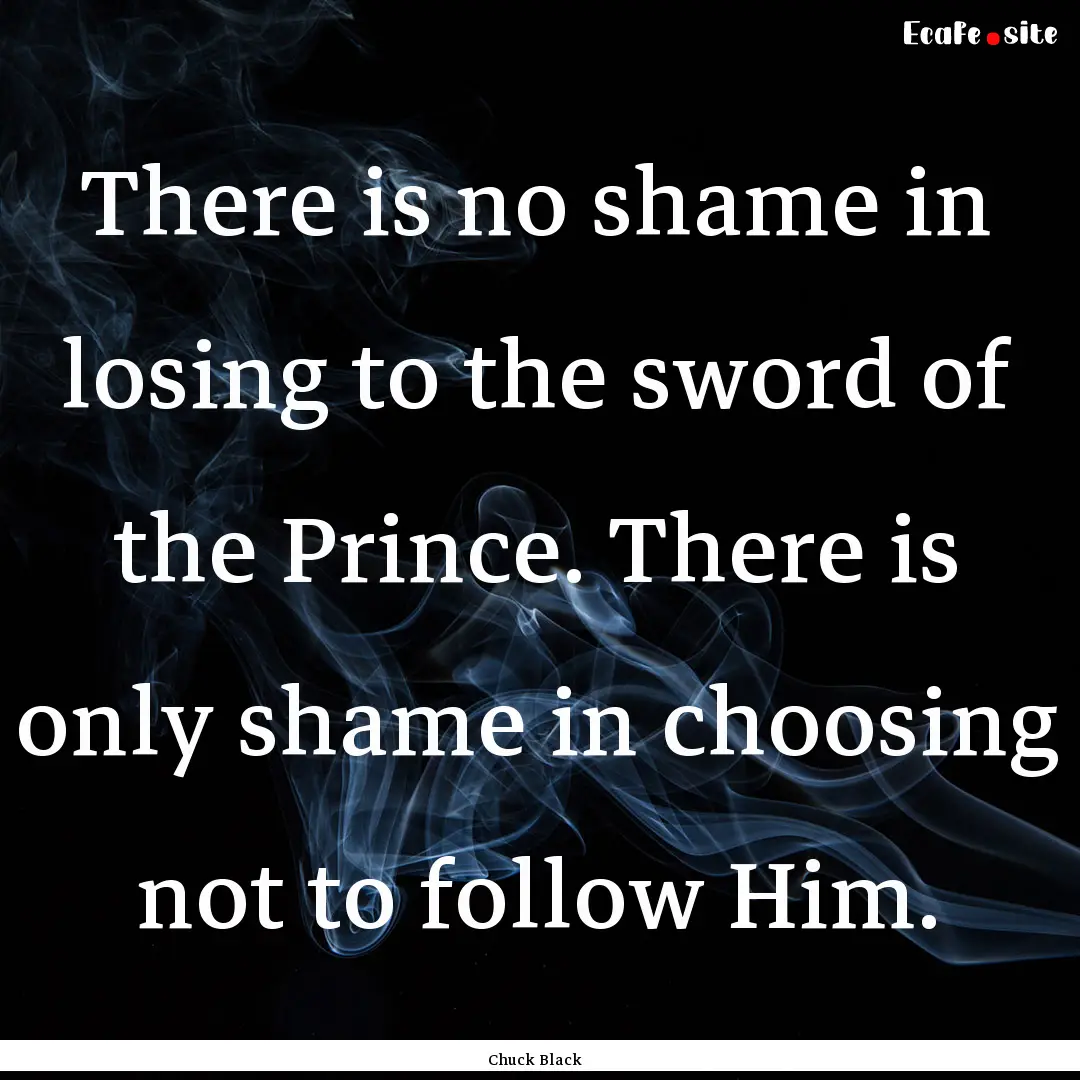 There is no shame in losing to the sword.... : Quote by Chuck Black