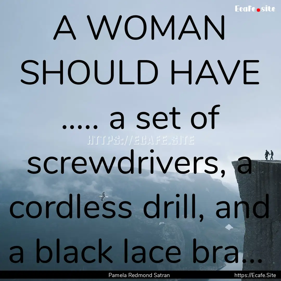 A WOMAN SHOULD HAVE ..... a set of screwdrivers,.... : Quote by Pamela Redmond Satran