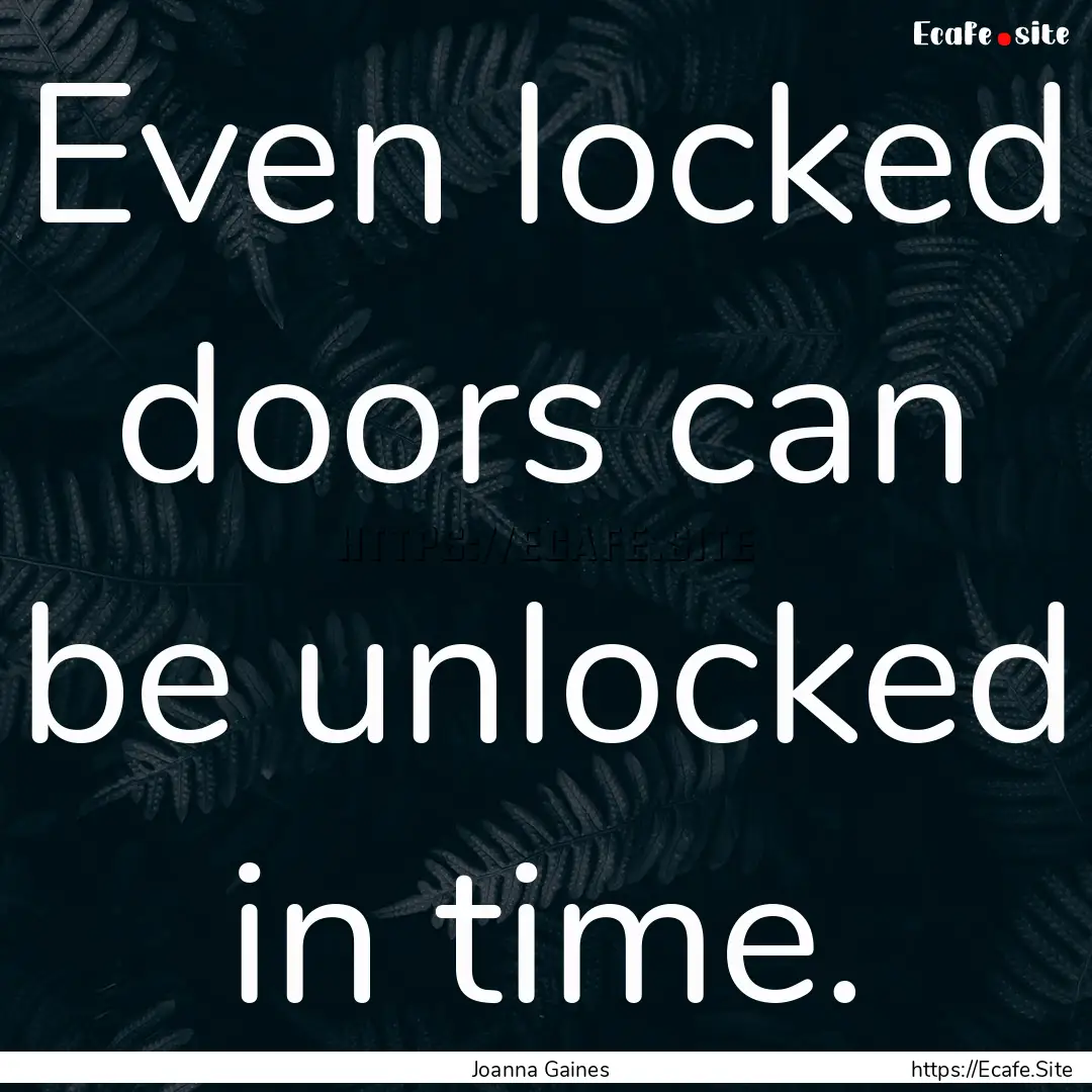 Even locked doors can be unlocked in time..... : Quote by Joanna Gaines