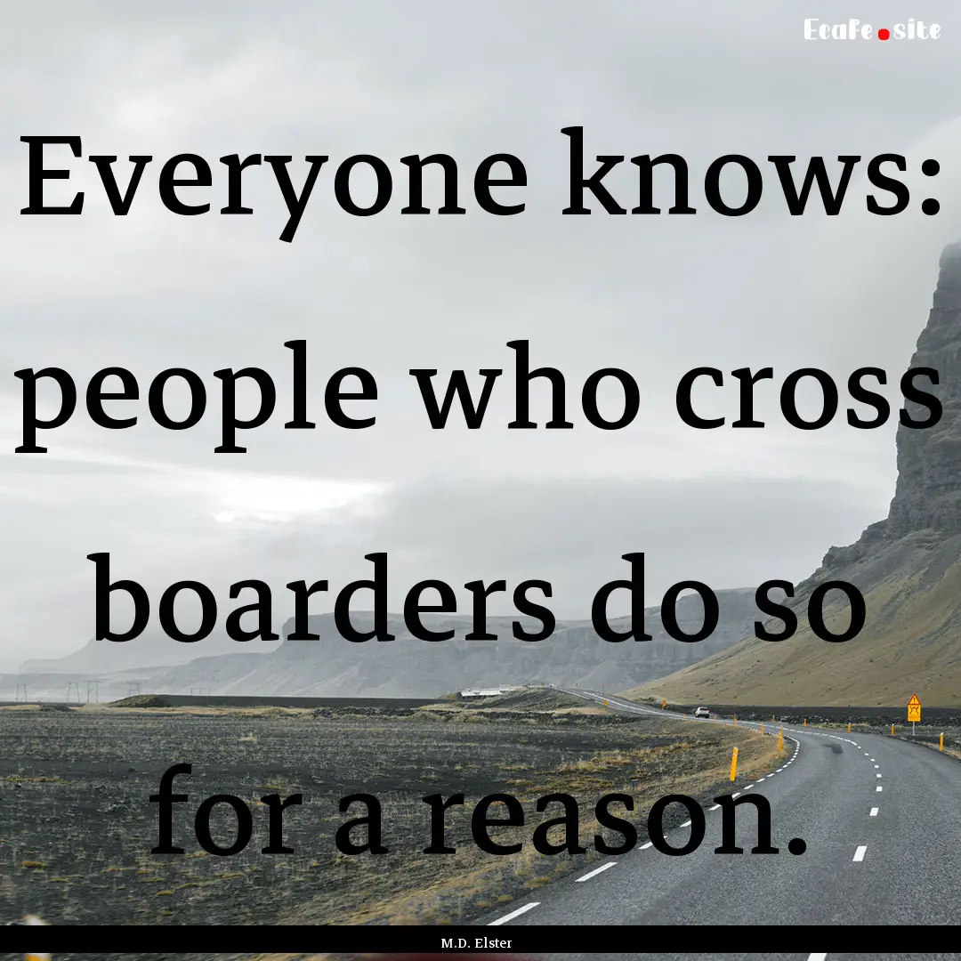 Everyone knows: people who cross boarders.... : Quote by M.D. Elster