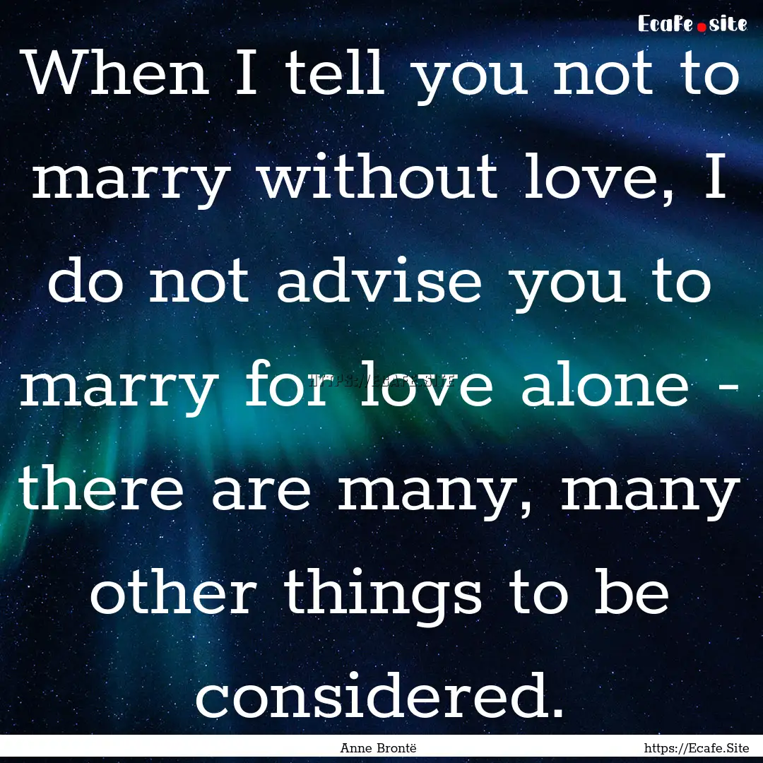 When I tell you not to marry without love,.... : Quote by Anne Brontë