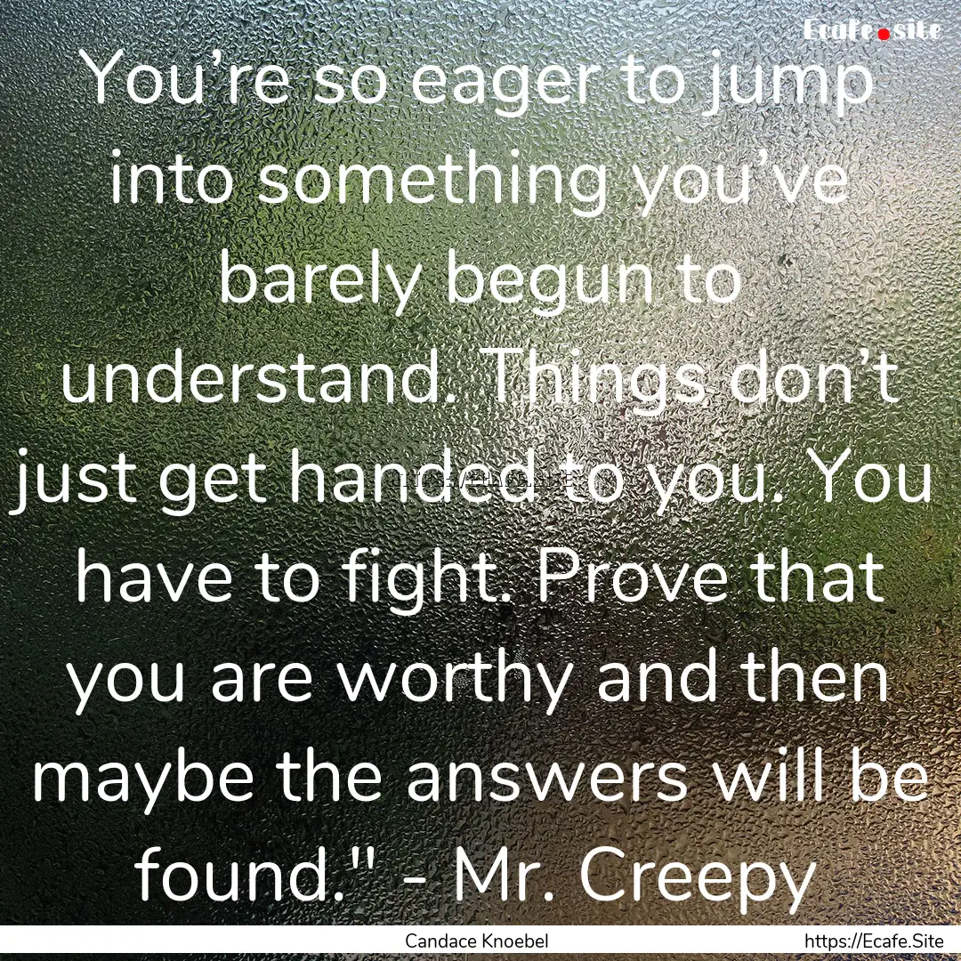 You’re so eager to jump into something.... : Quote by Candace Knoebel