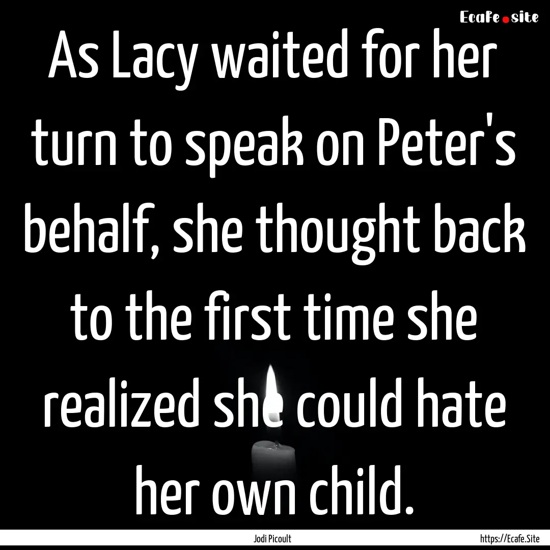 As Lacy waited for her turn to speak on Peter's.... : Quote by Jodi Picoult