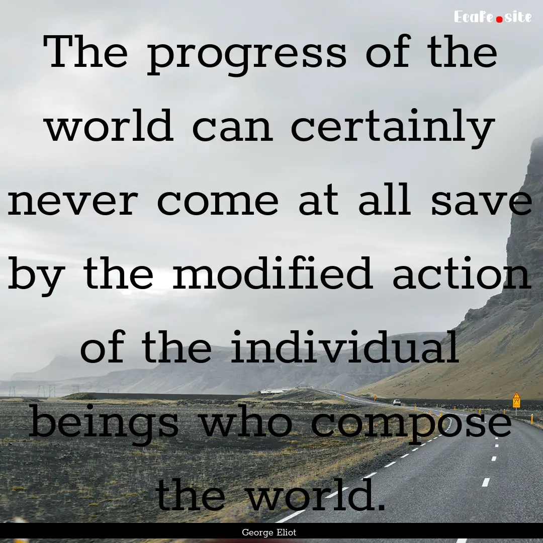 The progress of the world can certainly never.... : Quote by George Eliot