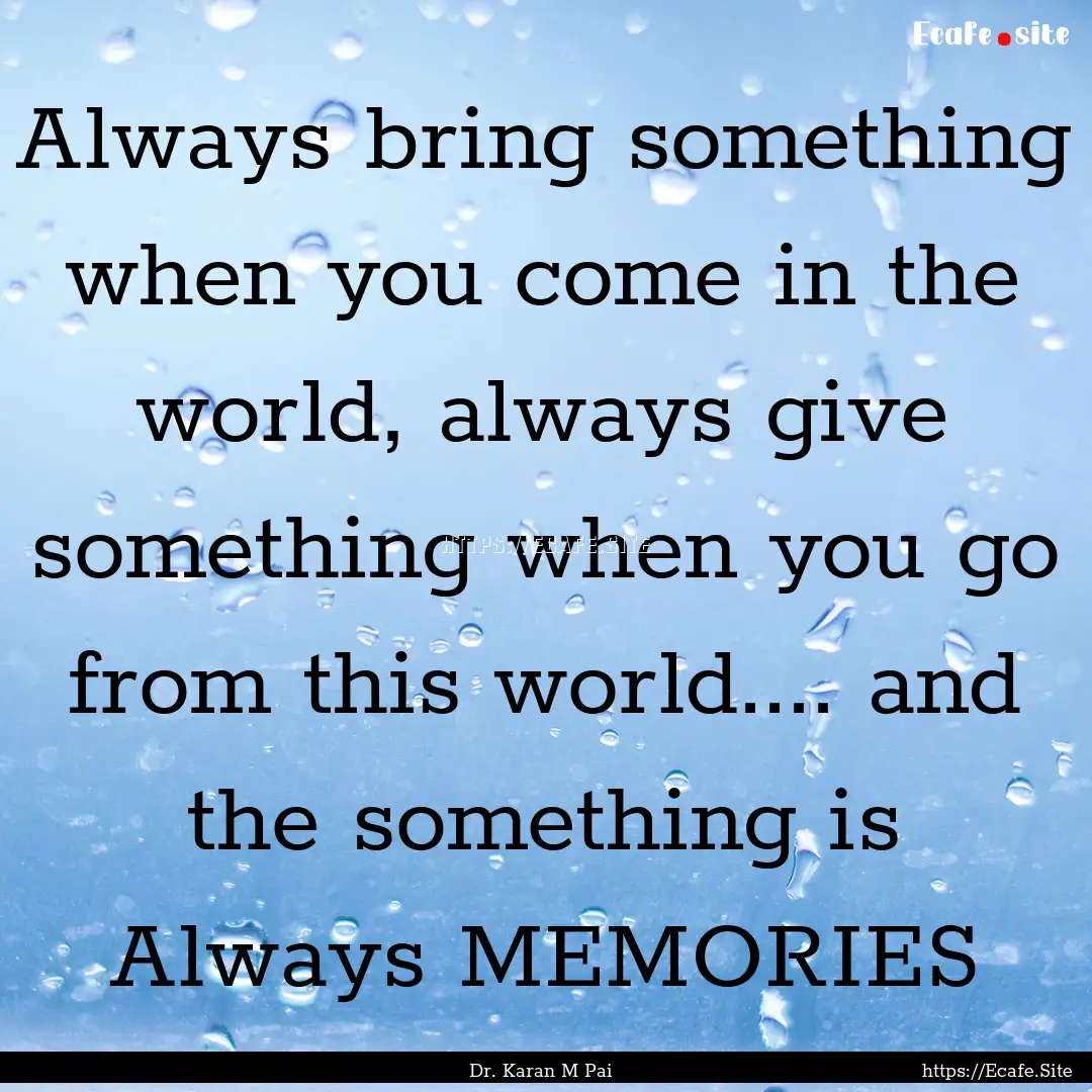 Always bring something when you come in the.... : Quote by Dr. Karan M Pai