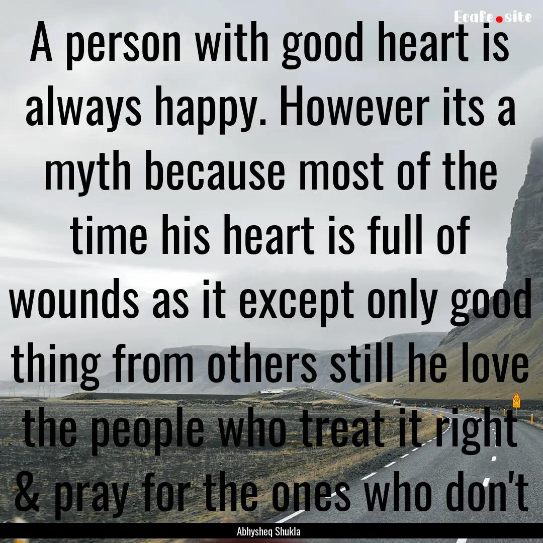 A person with good heart is always happy..... : Quote by Abhysheq Shukla