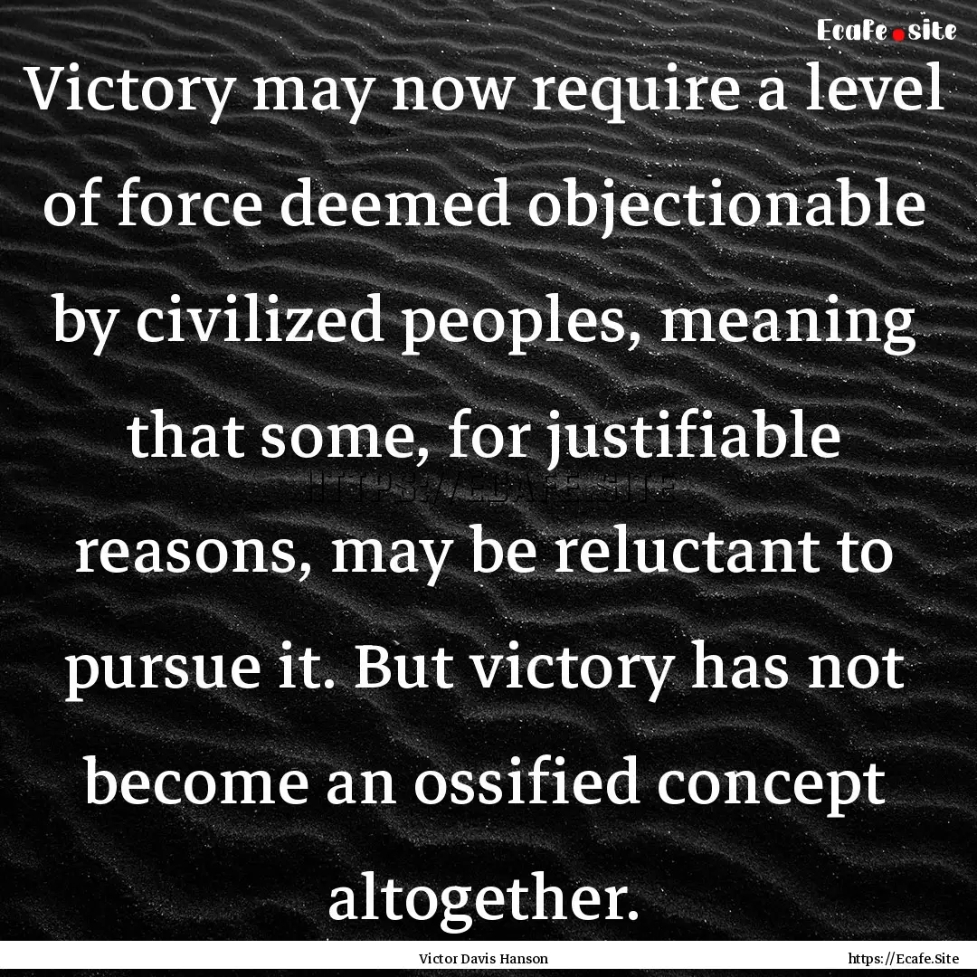 Victory may now require a level of force.... : Quote by Victor Davis Hanson