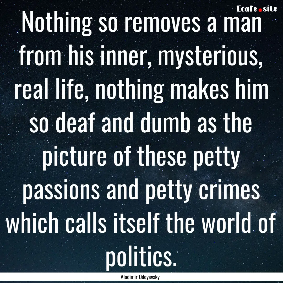 Nothing so removes a man from his inner,.... : Quote by Vladimir Odoyevsky