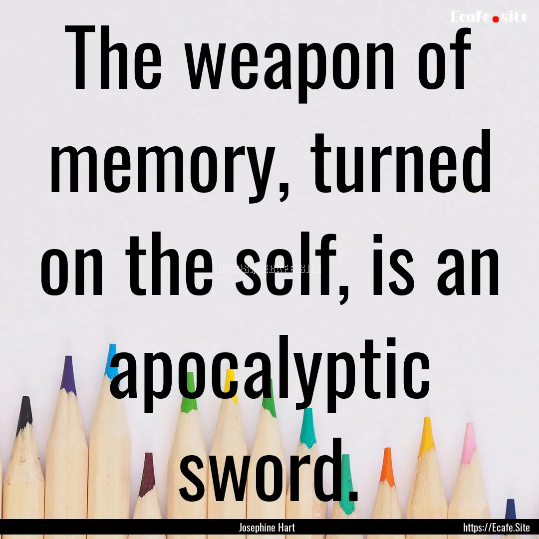 The weapon of memory, turned on the self,.... : Quote by Josephine Hart