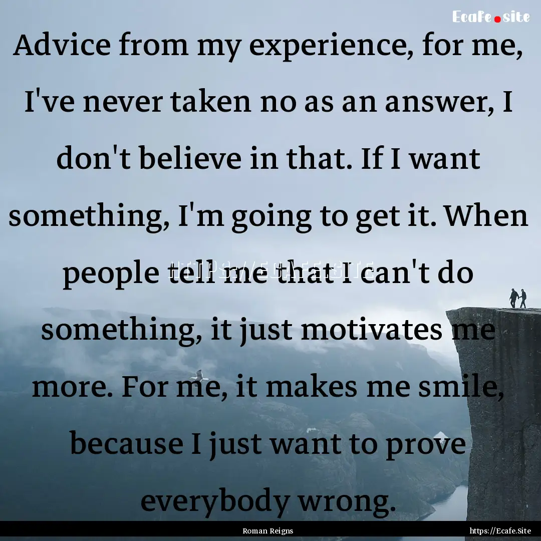 Advice from my experience, for me, I've never.... : Quote by Roman Reigns