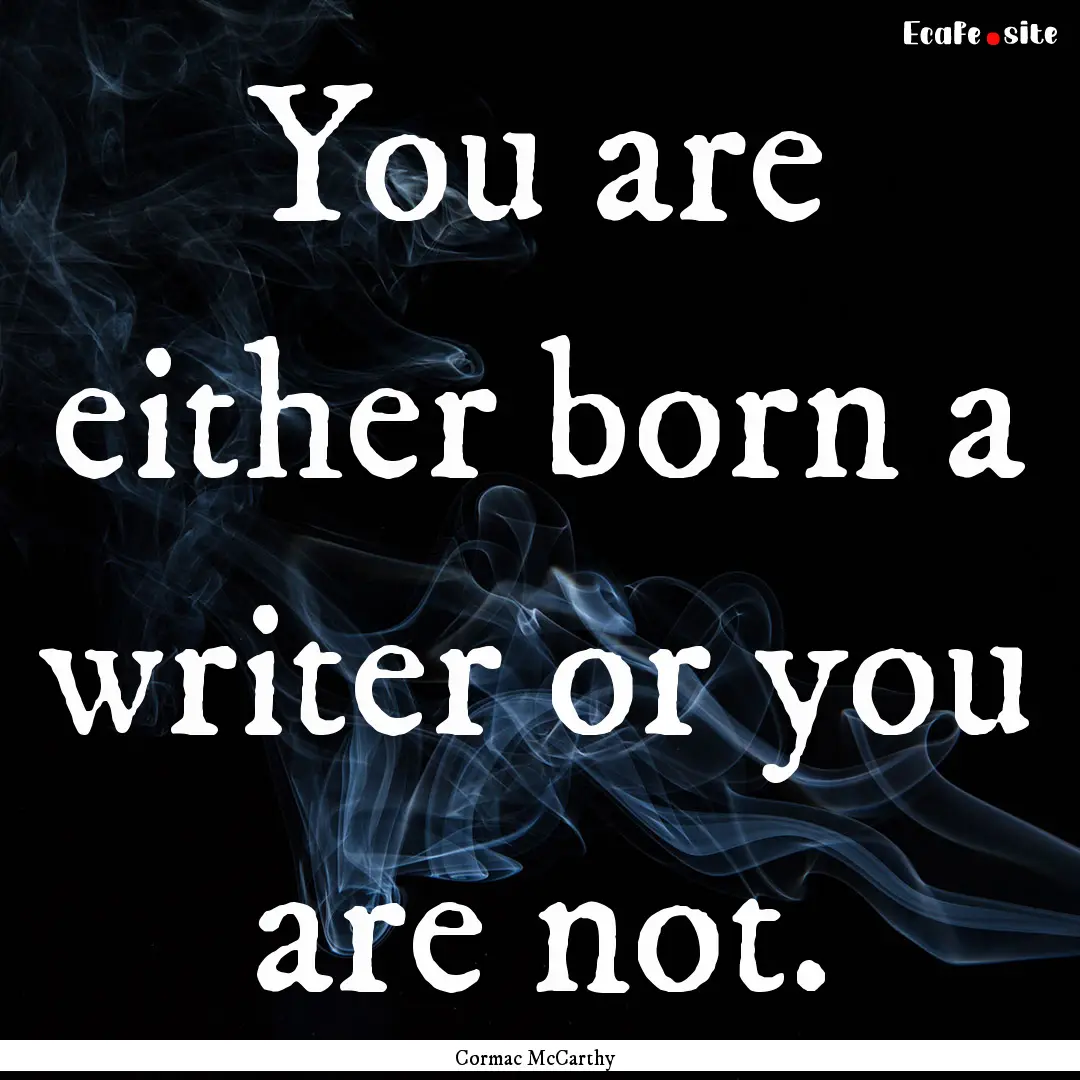 You are either born a writer or you are not..... : Quote by Cormac McCarthy