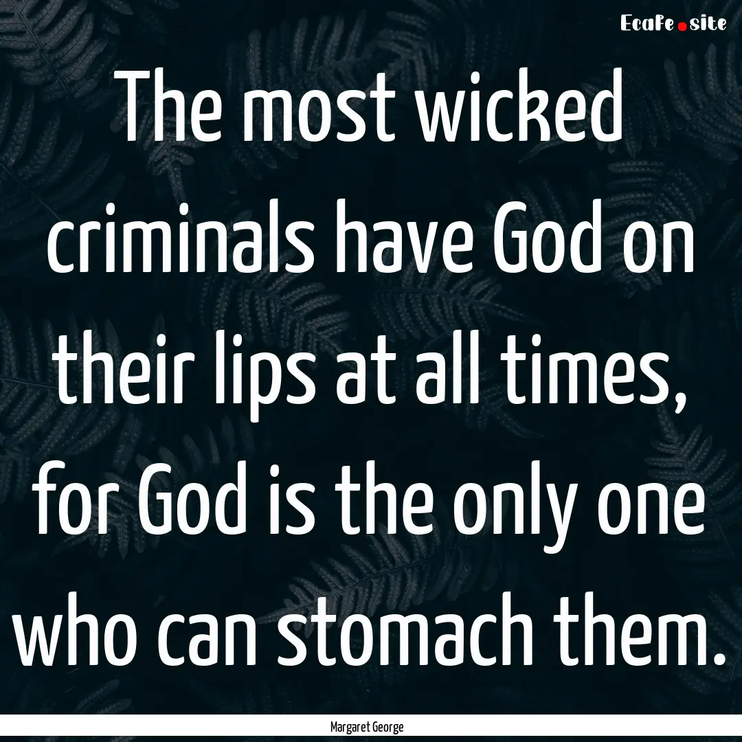 The most wicked criminals have God on their.... : Quote by Margaret George