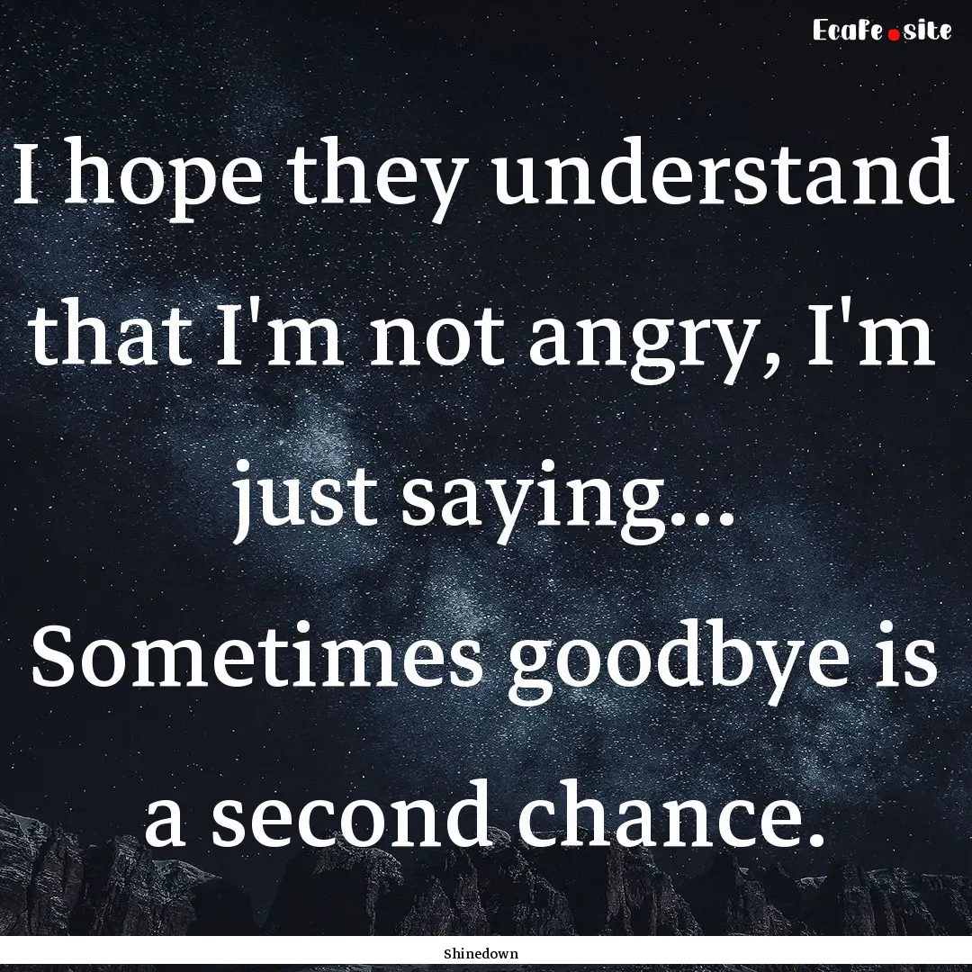 I hope they understand that I'm not angry,.... : Quote by Shinedown