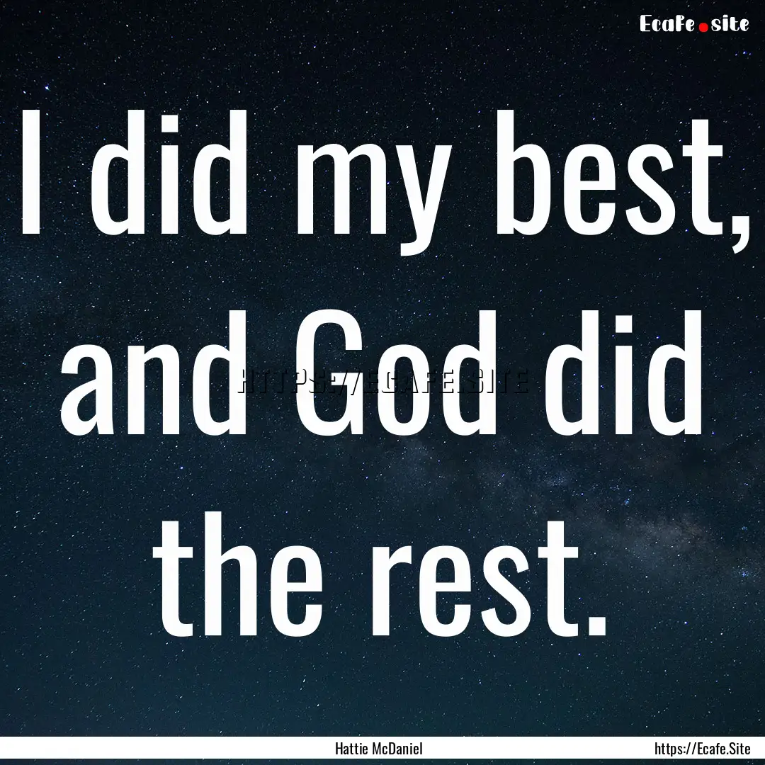 I did my best, and God did the rest. : Quote by Hattie McDaniel