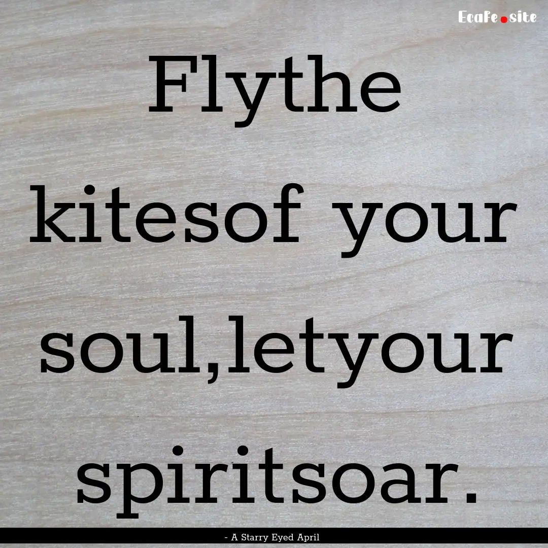 Flythe kitesof your soul,letyour spiritsoar..... : Quote by - A Starry Eyed April