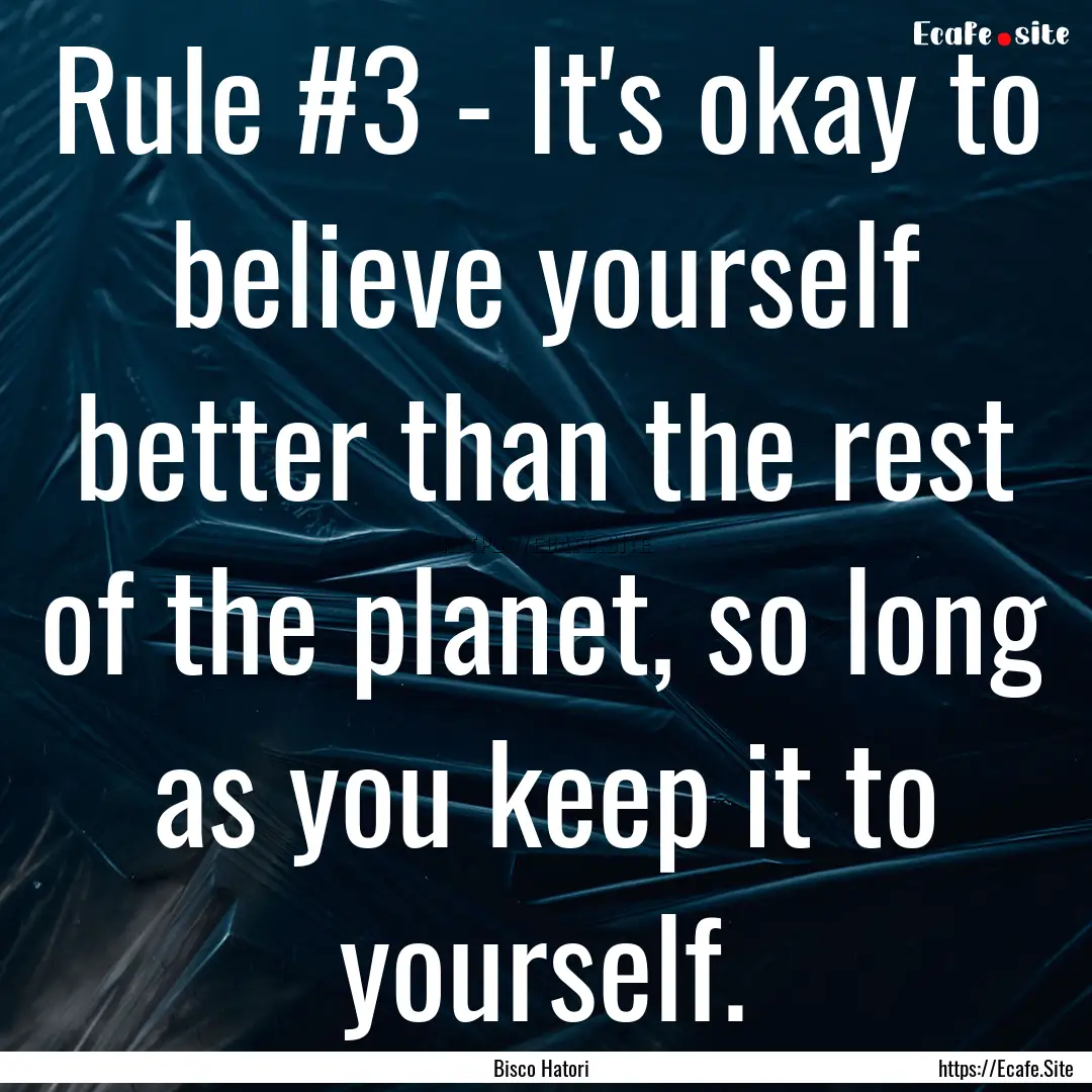 Rule #3 - It's okay to believe yourself better.... : Quote by Bisco Hatori