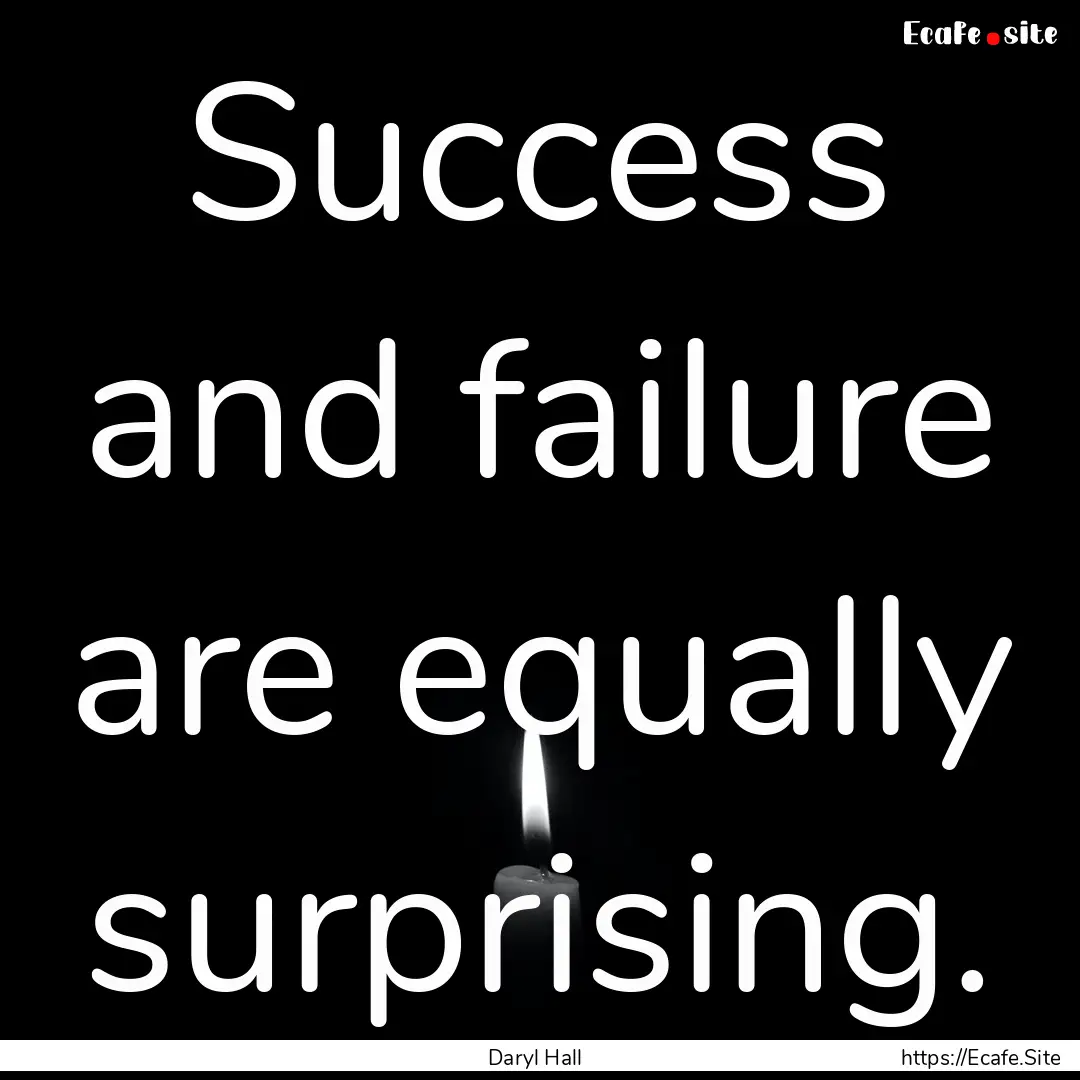 Success and failure are equally surprising..... : Quote by Daryl Hall