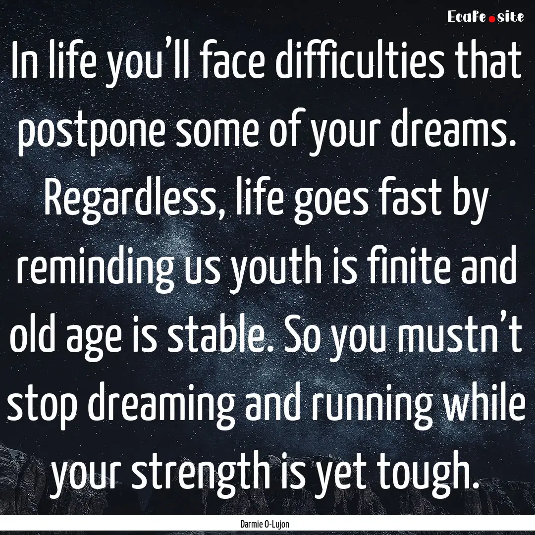 In life you’ll face difficulties that postpone.... : Quote by Darmie O-Lujon