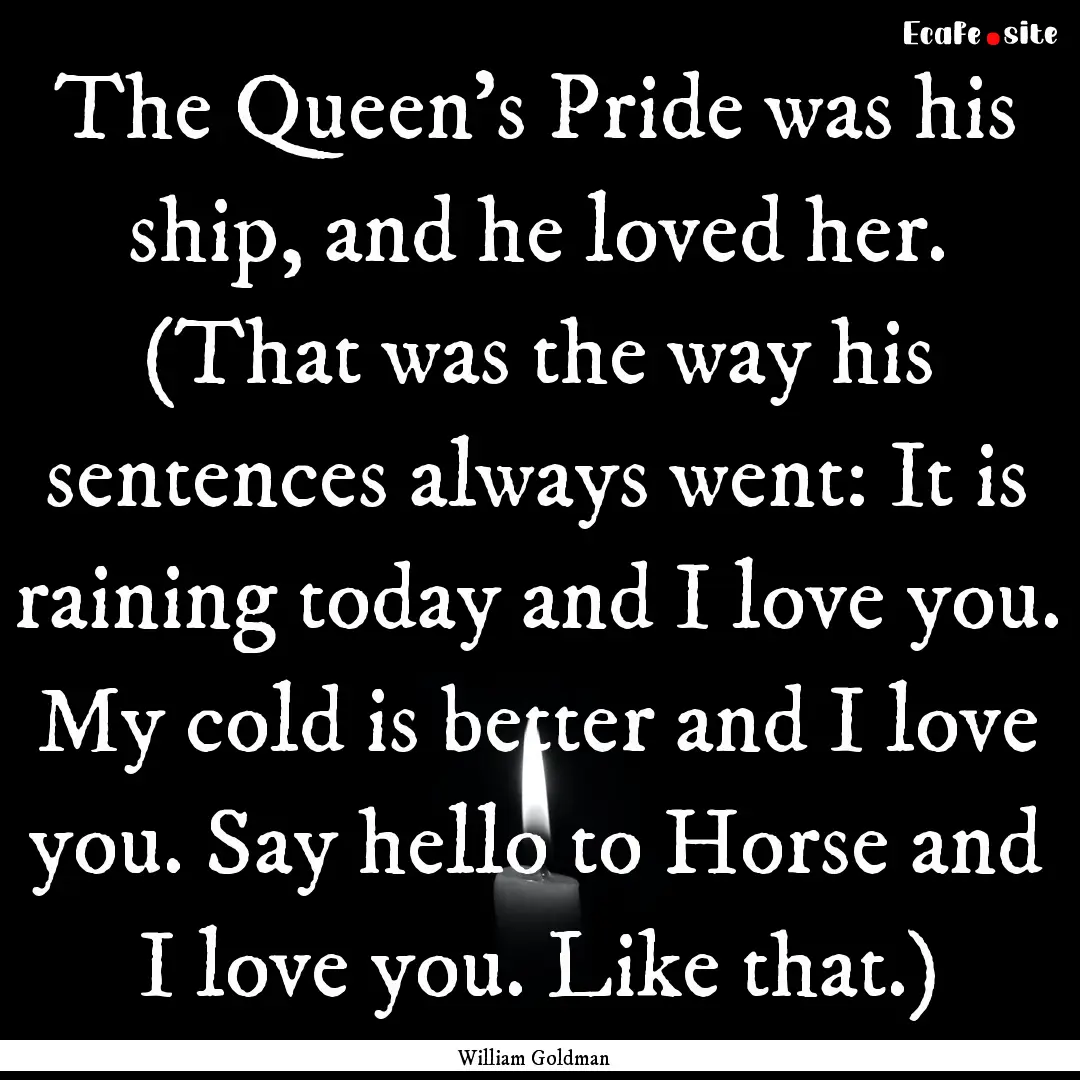 The Queen's Pride was his ship, and he loved.... : Quote by William Goldman