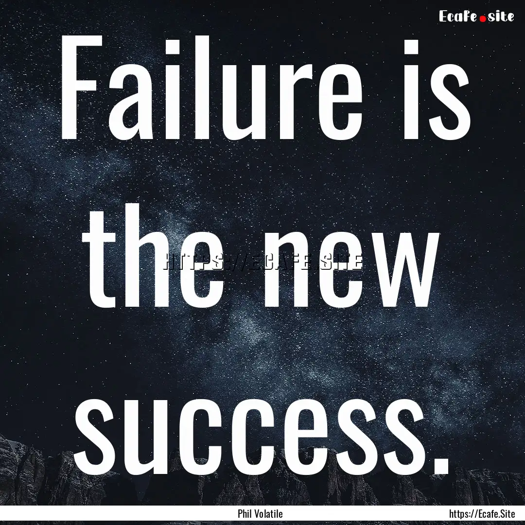 Failure is the new success. : Quote by Phil Volatile