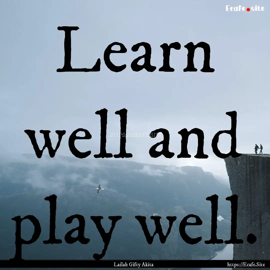 Learn well and play well. : Quote by Lailah Gifty Akita