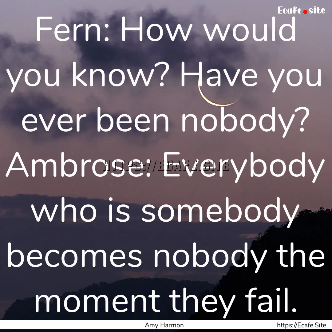 Fern: How would you know? Have you ever been.... : Quote by Amy Harmon