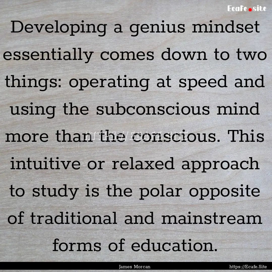 Developing a genius mindset essentially comes.... : Quote by James Morcan