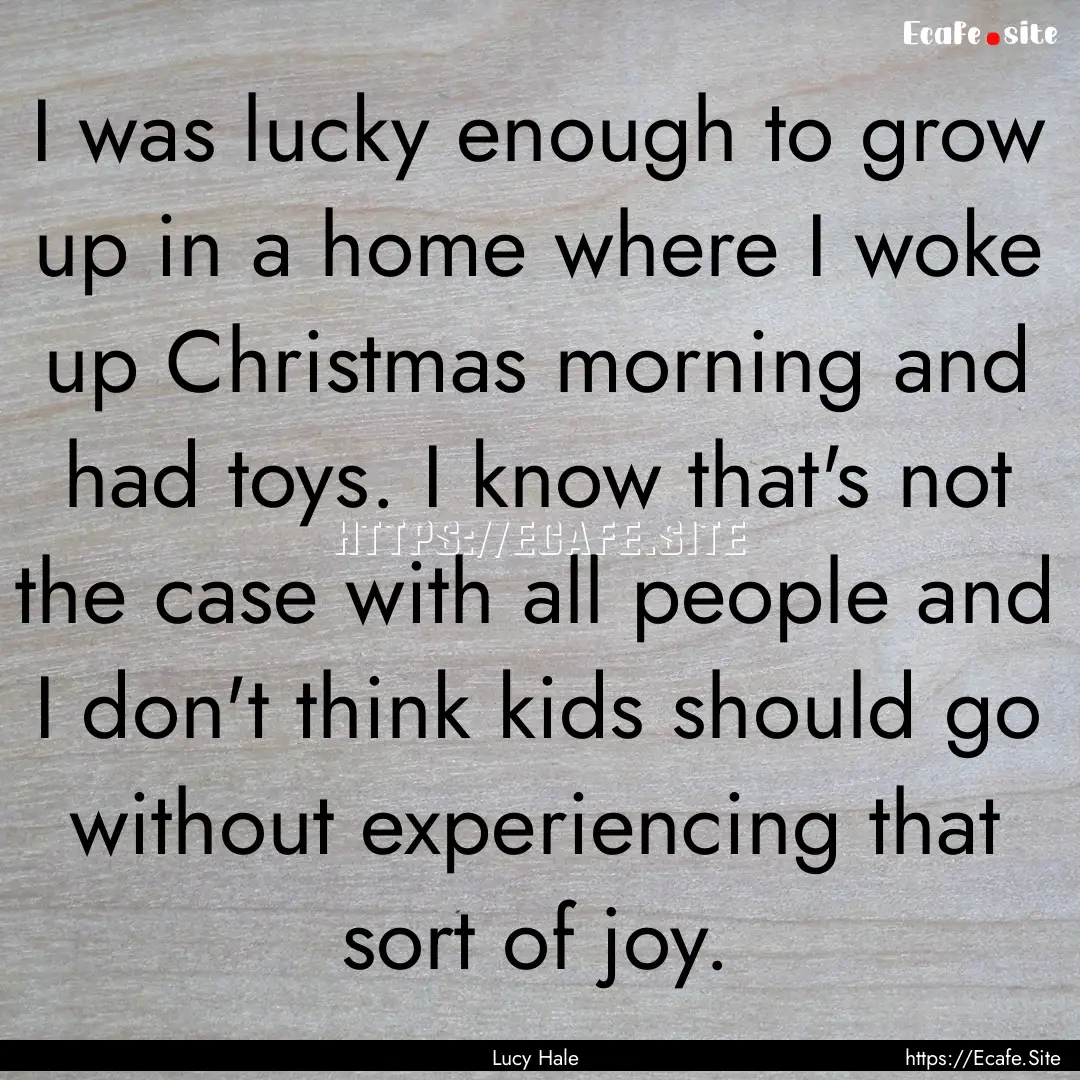 I was lucky enough to grow up in a home where.... : Quote by Lucy Hale