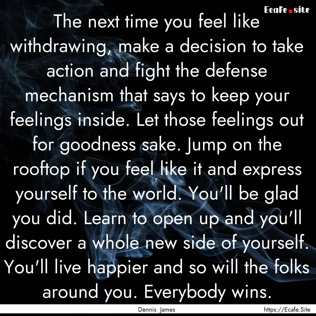 The next time you feel like withdrawing,.... : Quote by Dennis James