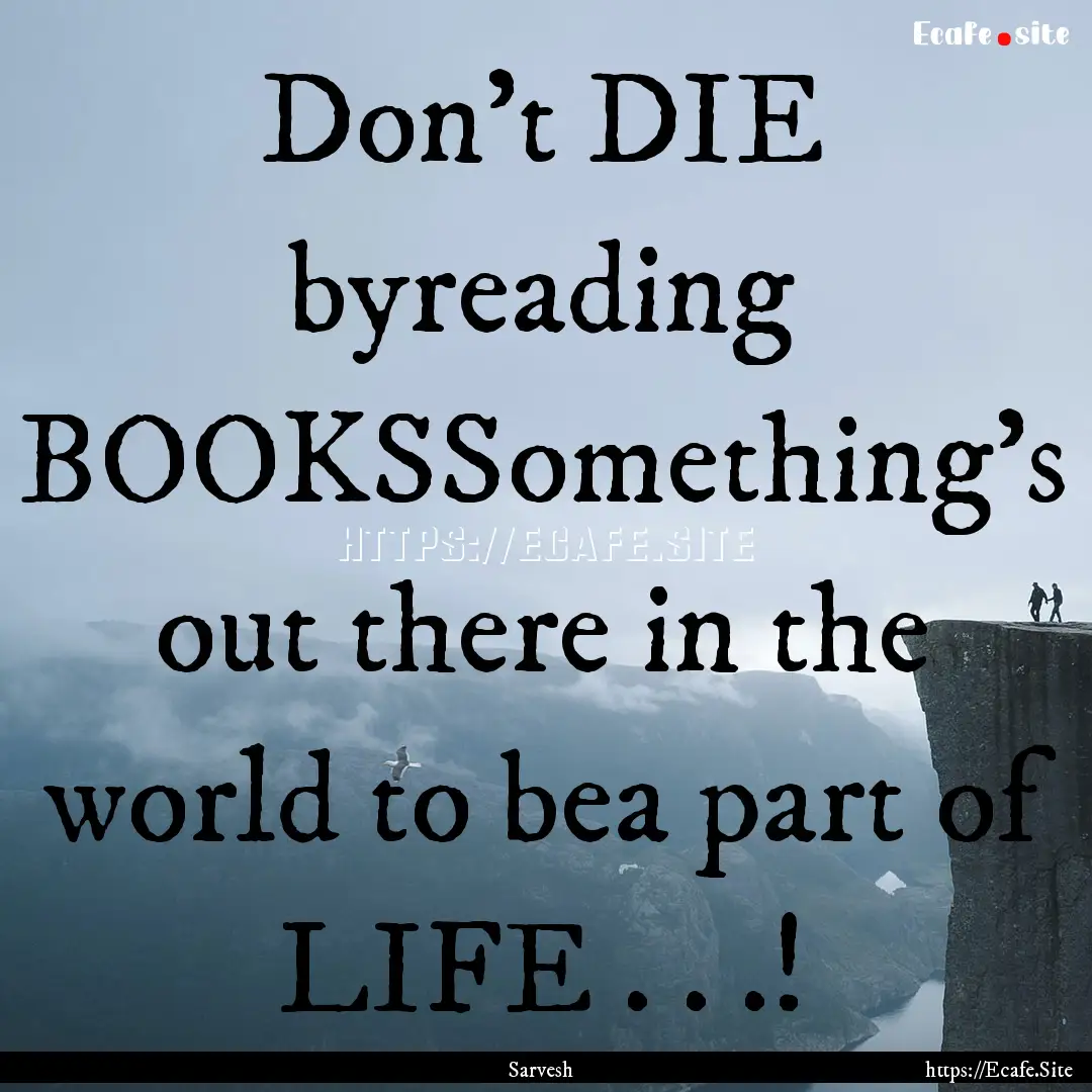 Don't DIE byreading BOOKSSomething's out.... : Quote by Sarvesh