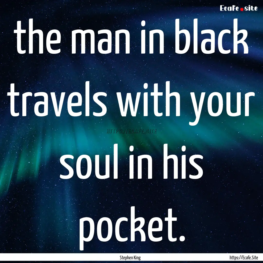 the man in black travels with your soul in.... : Quote by Stephen King