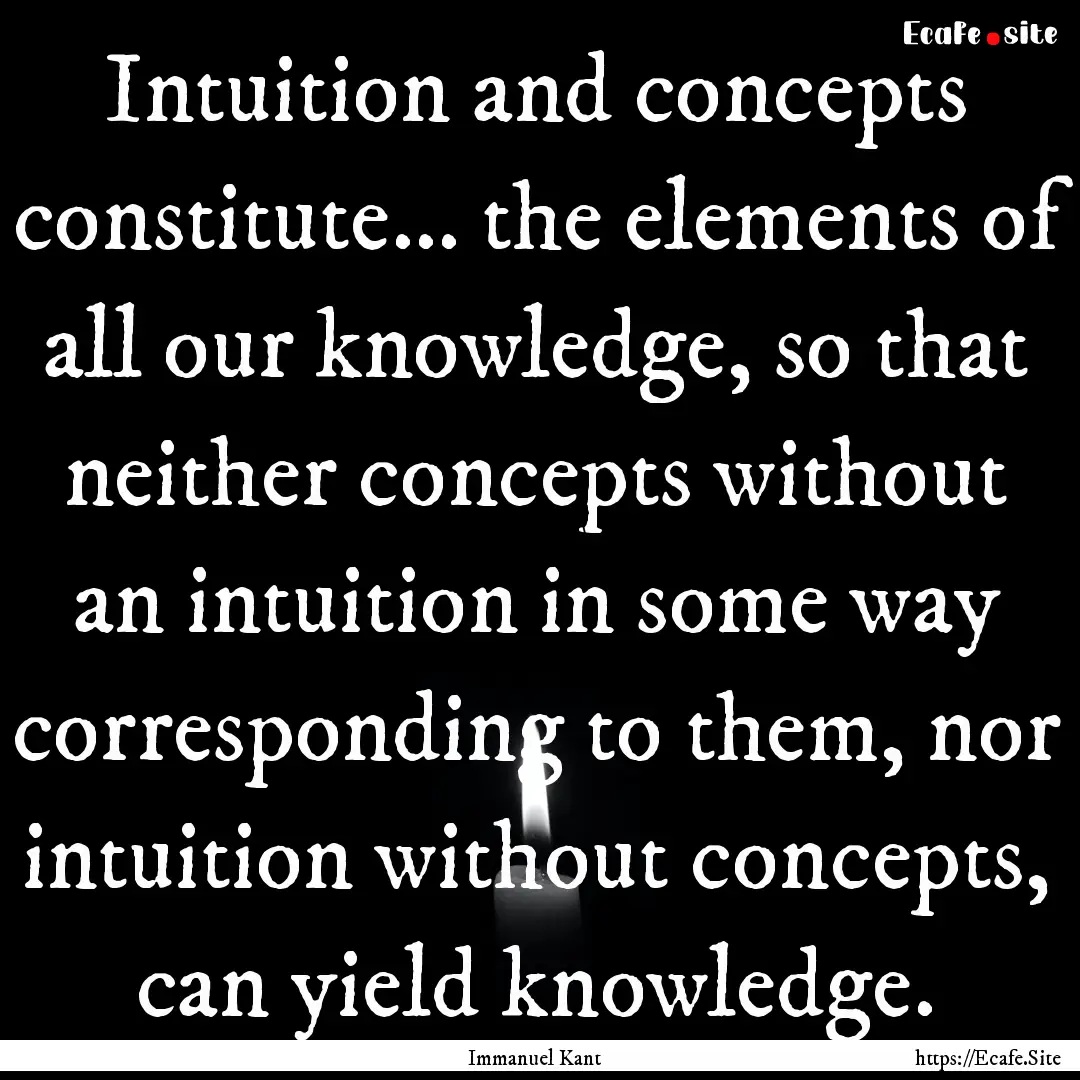 Intuition and concepts constitute... the.... : Quote by Immanuel Kant