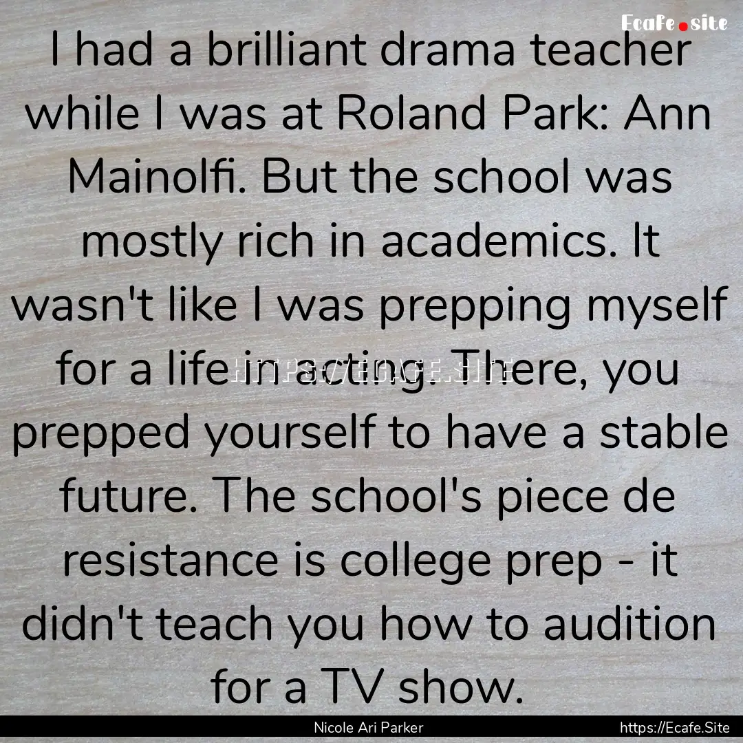 I had a brilliant drama teacher while I was.... : Quote by Nicole Ari Parker