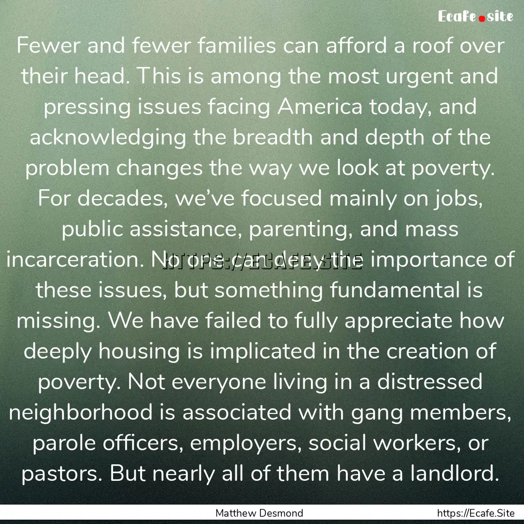 Fewer and fewer families can afford a roof.... : Quote by Matthew Desmond