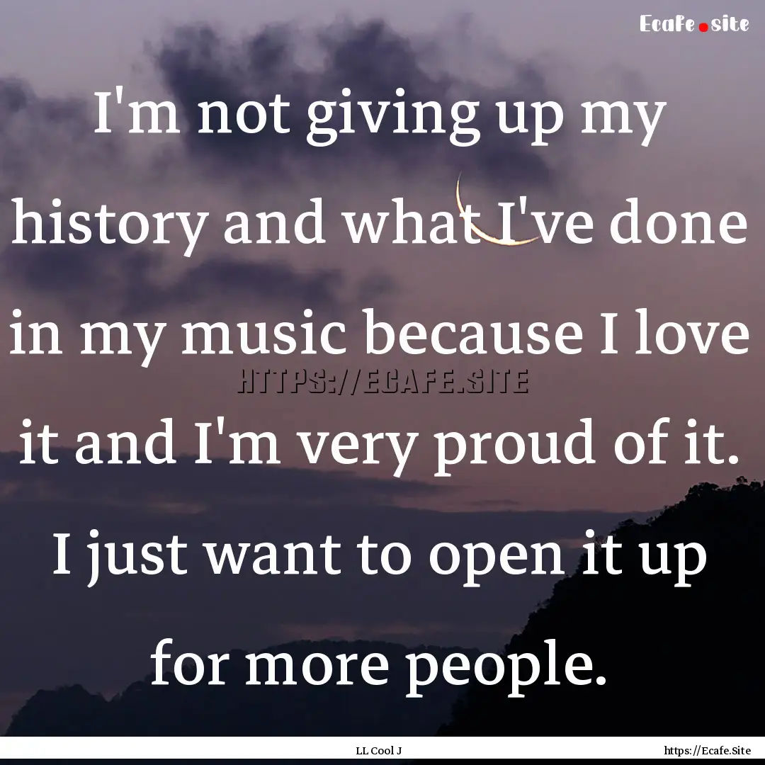 I'm not giving up my history and what I've.... : Quote by LL Cool J