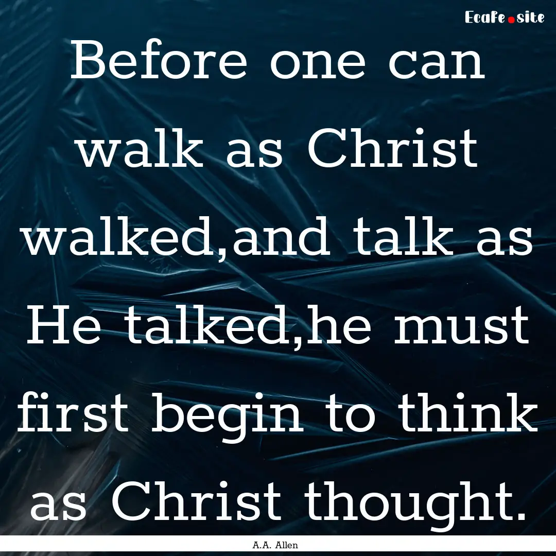 Before one can walk as Christ walked,and.... : Quote by A.A. Allen