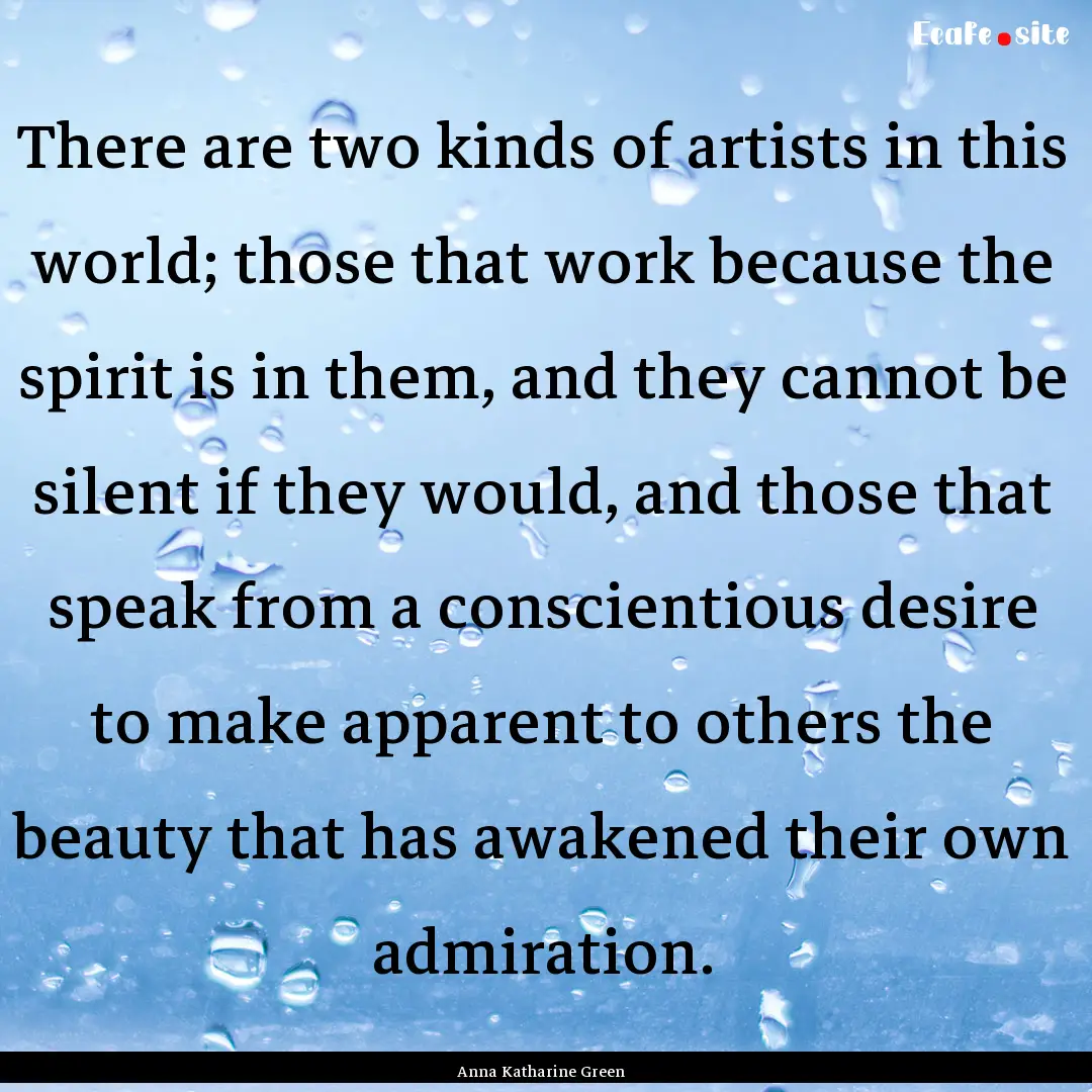 There are two kinds of artists in this world;.... : Quote by Anna Katharine Green