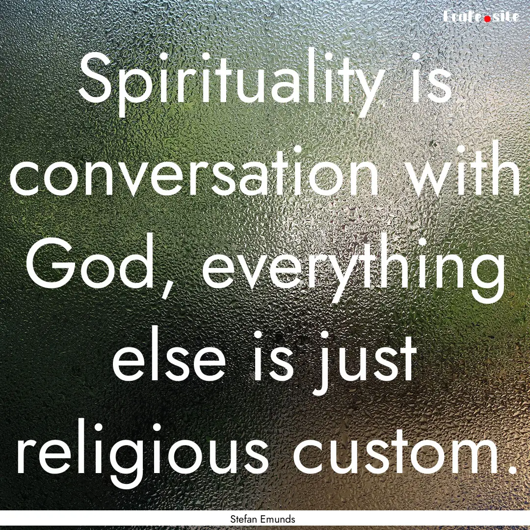 Spirituality is conversation with God, everything.... : Quote by Stefan Emunds