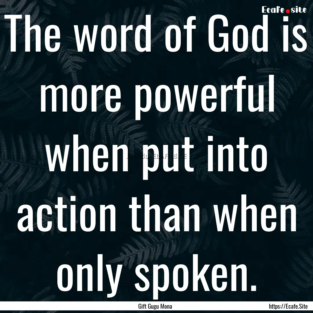 The word of God is more powerful when put.... : Quote by Gift Gugu Mona