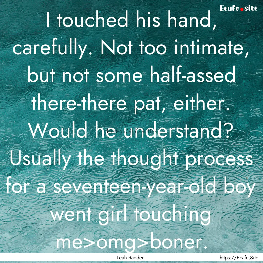 I touched his hand, carefully. Not too intimate,.... : Quote by Leah Raeder