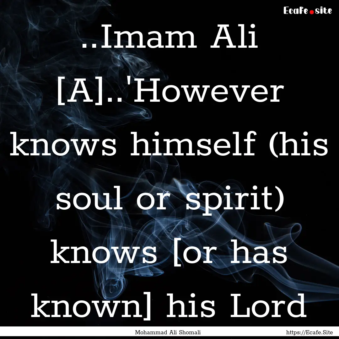 ..Imam Ali [A]..'However knows himself (his.... : Quote by Mohammad Ali Shomali